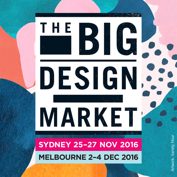 The Big Design Market 25•26•27 November 2016, Sydney and 2•3•4 December 2016, Melbourne